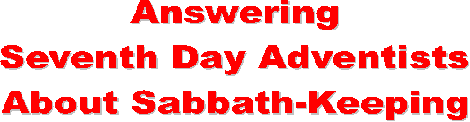 Answering
Seventh Day Adventists
About Sabbath-Keeping