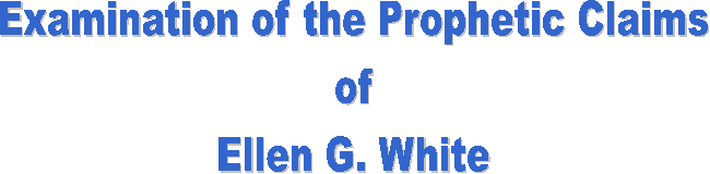 Examination of Prophetic Claims
of
Ellen G. White
