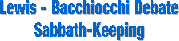 Lewis - Bacchiocchi Debate
Sabbath-Keeping